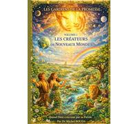 VOLUME 1 : LES CRÉATEURS DE NOUVEAUX MONDES: Quand Dieu recommence à zéro (LES GARDIENS DE LA PROMESSE)