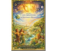 VOLUME 1 : LES CRÉATEURS DE NOUVEAUX MONDES: Quand Dieu recommence à zéro (LES GARDIENS DE LA PROMESSE)