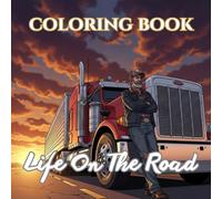 Volume 1 | Life on the Road: 50 Stress-Relieving Coloring Pages Celebrating the Daily Life, Pride, Adventures, and Challenges of Professional Truck Drivers (Miles, Coffee & Deadlines)