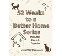 Volume 1: The 52-Week Challenge Journal: Cleaning, Organizing & Decluttering (Living With Dana's 52 Weeks to a Better Home Series)