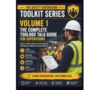 Volume 1: The Complete Toolbox Talk Guide for Supervisors: How to Plan, Deliver and Improve Workplace Safety Conversations (The Safety Supervisor Toolkit Series)