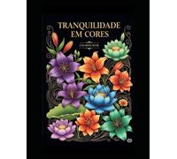 Volume 1 - Tranquilidade em Cores: Flores delicadas e frases acolhedoras Para acalmar a mente e trazer leveza (Entre linhas e respiros)