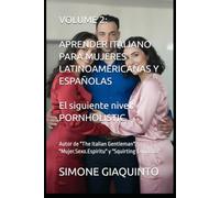 VOLUME 2: APRENDER ITALIANO PARA MUJERES LATINOAMERICANAS Y ESPAÑOLAS El siguiente nivel: PORNHOLISTIC: Autor de "The Italian Gentleman", "Mujer.Sexo.Espíritu" y "Squirting Exquisito"