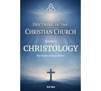 Volume 2: Doctrine of Christology: The Study of Jesus Christ (Foundations & Reach: The Doctrine of the Christian Church)