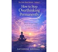 Volume 2 - How to Stop Overthinking Permanently (The Calm Mind Method)