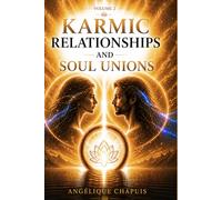 Volume 2 - Karmic Relationships and Soul Unions: From Encounter to the Healing of Soul Wounds and Soul Bonds (The Trilogy of Books on Karma)