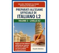 Volume 2 - Livello A2: Verifica se il tuo italiano è sufficiente per superare il livello A2 e rafforzalo con prove pratiche di autovalutazione (Preparati all’Esame Ufficiale di Italiano L2)