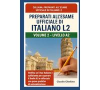 Volume 2 - Livello A2: Verifica se il tuo italiano è sufficiente per superare il livello A2 e rafforzalo con prove pratiche di autovalutazione (Preparati all’Esame Ufficiale di Italiano L2)