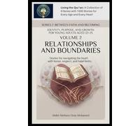 Volume 2: Relationships and Boundaries: Stories for navigating the heart with honor, respect, and halal limits (Living the Qur’an Series 7: Between ... and Growth or Young Adults Aged 22-25)