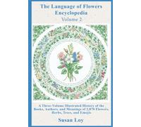 Volume 2: Roots of the Language of Flowers, Sources of Flower Symbolism, Nineteeth-Century books, illustrations, conundrums and other curiosities (The Language of Flowers Encyclopedia)