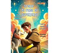 Volume 2. San Francesco e Santa Chiara d'Assisi: Storie Supereroi della fede, San Francesco d'Assisi, il suo ritorno allo sguardo verso i più poveri ... riformatrice per le donne nella Chiesa.