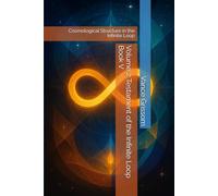 Volume 2 Testament of the Infinite Loop Book V: Cosmological Structure in the Infinite Loop: 5