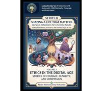 Volume 3: Ethics in the Digital Age: Stories of Courage, Humility, and Compassion (Living the Qur’an Series 8: Shaping a Life That Matters- Qur’anic Reflections for Emerging Adults (Ages 26-30))