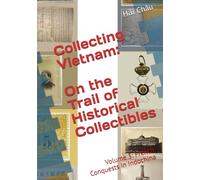 Volume 3: French Conquests in Indochina (Collecting Vietnam: On the Trail of Historical Collectibles)