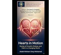 Volume 3: Hearts in Motion: Stories of Growth, Choices, and Faith in a Changing World (Living the Qur’an Series 4: The Heart’s Compass - Navigating ... Faith, Identity, and Purpose -Ages 13-15)