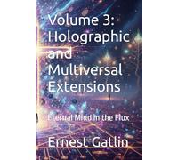 Volume 3: Holographic and Multiversal Extensions: Eternal Mind in the Flux (The Echoes of Tau Trilogy)