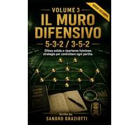 Volume 3: Il Muro Difensivo - 5-3-2 / 3-5-2: Difesa solida e ripartenze fulminee: strategie per controllare ogni partita. (I MAESTRI DEL CALCIO TATTICHE E STRATEGIE VINCENTI)