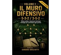 Volume 3: Il Muro Difensivo - 5-3-2 / 3-5-2: Difesa solida e ripartenze fulminee: strategie per controllare ogni partita. (I MAESTRI DEL CALCIO TATTICHE E STRATEGIE VINCENTI)