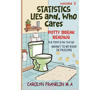Volume 3: Statistics, Lies and, Who Cares (Potty Break Reading: For People On The Go: Meant to be read in passing)