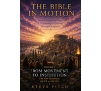 Volume 4: From Movement to Institution: The New Testament (48 CE to 130 CE) (The Bible In Motion: From Collapse to Hope: A Chronological Journey Through Scripture)