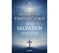 Volume 5: Doctrine of Salvation: A Clear and Practical Guide to the Doctrine of Salvation (Foundations & Reach: The Doctrine of the Christian Church)