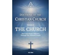 Volume 6: Doctrine of the Church: How God Shapes Believers Through His Gathered People (Foundations & Reach: The Doctrine of the Christian Church)