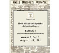 Volume 6, Part 1: August 1-14, 1861 (1861 Missouri Speaks, Series 1, Missouri Democrat)