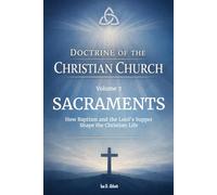 Volume 7: Doctrine of Sacraments: How Baptism and the Lord’s Supper Shape the Christian Life (Foundations & Reach: The Doctrine of the Christian Church)