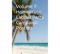 Volume 7: Homoerotic Labour Party Campaign Posters (The Volumes Ten)