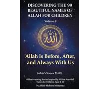 Volume 8: Allah Is Before, After, and Always With Us (Allah’s Names 71-80): 10 Heartwarming Stories Inspired by Allah’s Beautiful Names for Children ... THE 99 BEAUTIFUL NAMES OF ALLAH FOR CHILDREN)