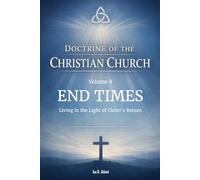 Volume 8: End Times (Escatology): Living in the Light of Christ’s Return (Foundations & Reach: The Doctrine of the Christian Church)