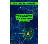 Volume 8: Linux for System Administrators: Beginners Guide (Linux Beginners Book Series: Mastering the Essentials from the Ground Up)
