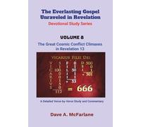 Volume 8 - Revelation 13: The Great Controversy Reaches its Climax (The Everlasting Gospel Unraveled in Revelation Devotional Study Series)