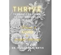 VOLUME 9 ADHD: A JOURNEY THROUGH (Thrive: The Complete Life Coaching Client Workbook Series)