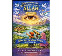 Volume 9: Allah Sees the Whole Picture (Allah’s Names 81-90): 10 Heartwarming Stories Inspired by Allah’s Beautiful Names for Children Aged 8-10 ... THE 99 BEAUTIFUL NAMES OF ALLAH FOR CHILDREN)