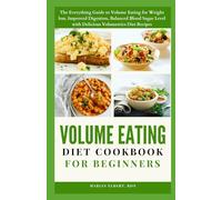 Volume Eating Diet Cookbook for Beginners: The Everything Guide to Volume Eating for Weight loss, Improved Digestion, Balanced Blood Sugar Level with Delicious Volumetrics Diet Recipes