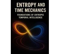 Volume I: Foundations of Entropic Temporal Intelligence (Entropy and Time Mechanics)