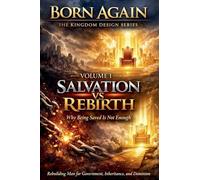 Volume I - Salvation vs Rebirth: 2 (Born Again - The Kingdom Design)