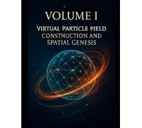Volume I: Virtual Particle Field Construction and Spatial Genesis (General Introduction to the Virtual Particle Spacium Theory)