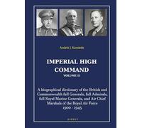 Volume II: A biographical dictionary of the British and Commonwealth full Generals, full Admirals, full Royal Marine Generals, and Air Chief Marshals of the Royal Air Force 1900 - 1945