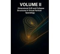 Volume II: Dimensional Drift and Collapse Structures in Virtual Particle Spacialogy (General Introduction to the Virtual Particle Spacium Theory)
