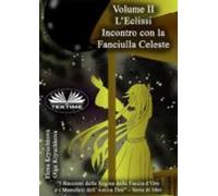 Volume Ii. Leclissi. Incontro Con La Fanciulla Celeste (ebook)