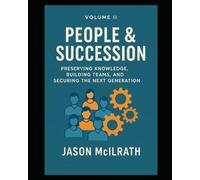 Volume II: People & Succession: Preserving Knowledge, Building Teams, and Securing the Next Generation (Foundations of the Future: The Maintenance Evolution Series)