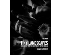 Volume II - Tiny Landscapes Photography: Searching for the abstract in the small coffee table photography book