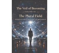 Volume III The Plural Field (The Veil of Becoming)
