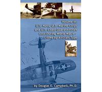 Volume III: U.S. Navy, U.S. Marine Corps and U.S. Coast Guard Aircraft Lost During World War II - Listed by Aircraft Type