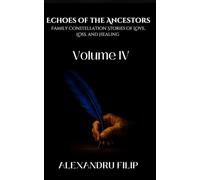 Volume IV: Echoes of the Ancestors Family Constellation Stories of Love, Loss, and Healing