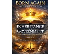 VOLUME IV - Inheritance And Government: Who the Kingdom Actually Belongs To (BORN AGAIN - THE KINGDOM DESIGN SERIES)