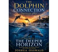 VOLUME IV -The Dolphin Connection: THE DEEPER HORIZON (THE DOLPHIN CONNECTION INGLESIDE A 6 VOLUME SAGA)