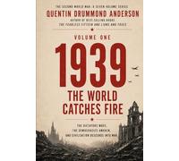 VOLUME ONE 1939: THE WORLD CATCHES FIRE: THE SECOND WORLD WAR A SEVEN-VOLUME SERIES